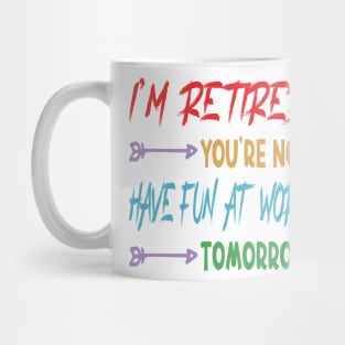 I'm Retired You're Not Have Fun At Work Tomorrow, funny Retirement Tee Gift for grandpa and Gift for Grandma, Saying Tee, Quotes Tee Mug